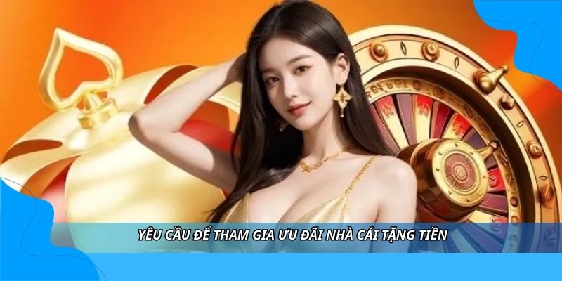 Yêu cầu để tham gia ưu đãi nhà cái tặng tiền Yêu cầu để tham gia ưu đãi nhà cái tặng tiền